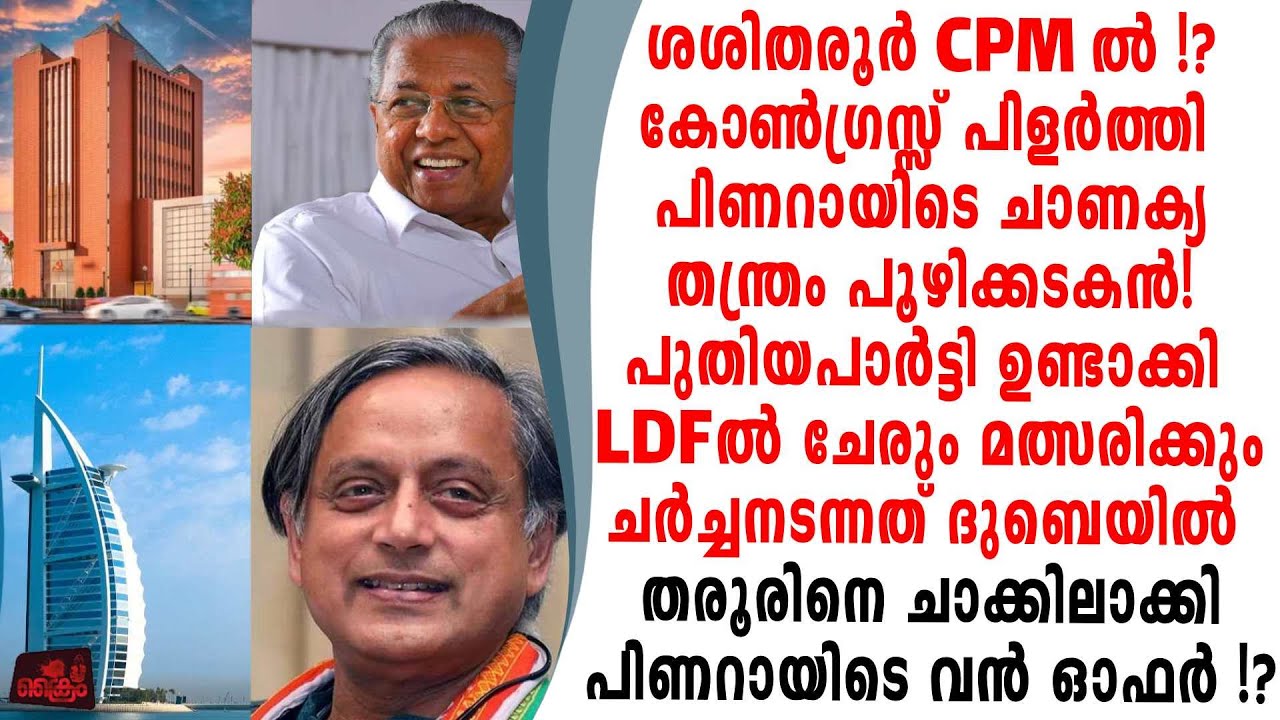 പിണറായിടെ തന്ത്രം തരൂർ LDFലേക്ക് 15 സീറ്റിൽമത്സരിക്കും ദുബയിൽചർച്ച കോൺഗ്രസ്സ് പിളരും ?
