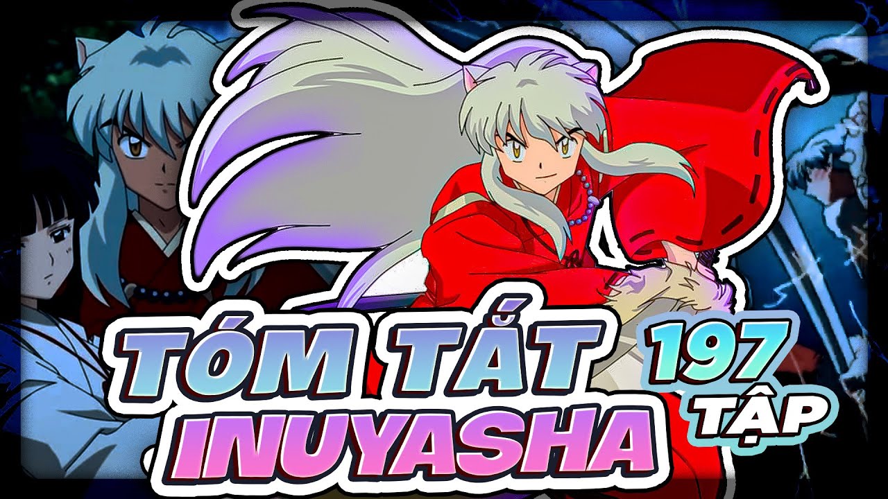 ALL IN ONE | TUỔI THƠ CỦA MỌI NHÀ - TÓM TẮT TOÀN BỘ INUYASHA