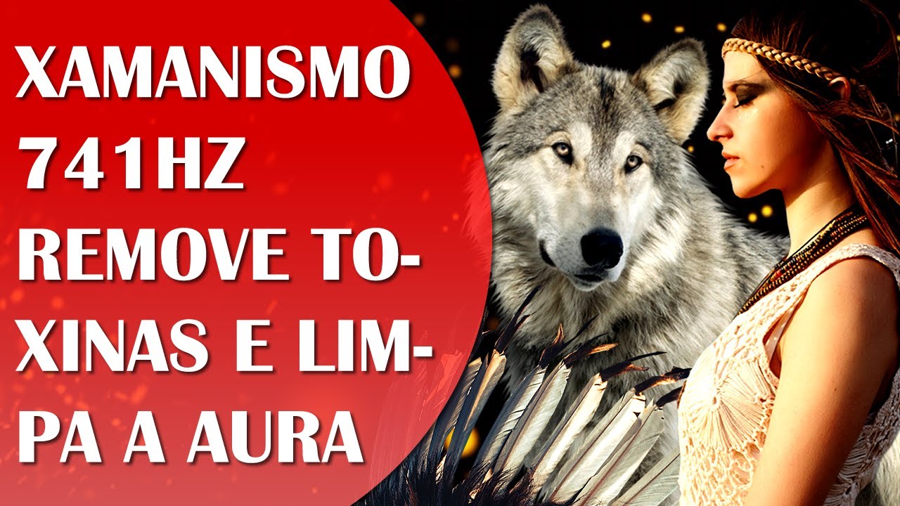 MÚSICA XAMÂNICA COM SOLFEGGIO 741HZ PARA REMOVER TOXINAS E NEGATIVIDADE, FAZENDO UMA LIMPEZA NA AURA