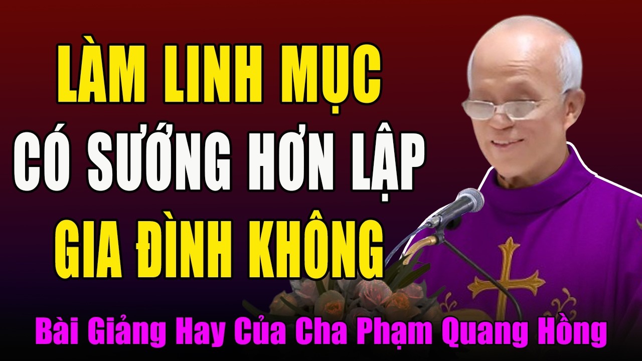 Làm Linh Mục Có Sướng Hơn Những Người Lập Gia Đình Hay Không? - Bài Giảng Cha Micae Phạm Quang Hồng