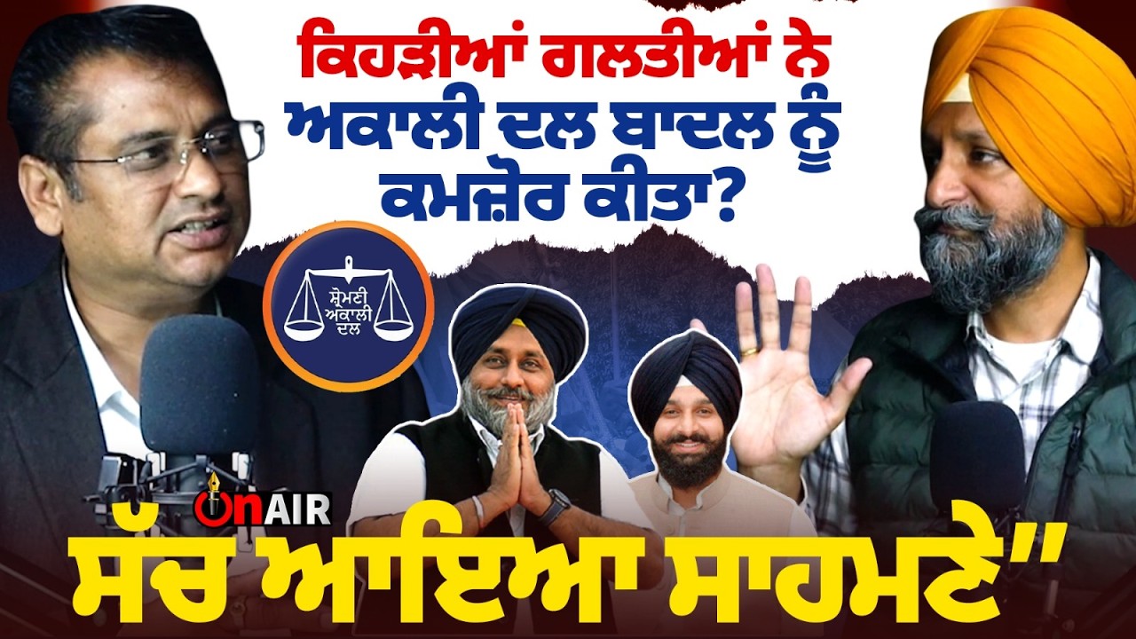 ਕਿਹੜੀਆਂ ਗਲਤੀਆਂ ਨੇ ਅਕਾਲੀ ਦਲ ਬਾਦਲ ਨੂੰ ਕਮਜ਼ੋਰ ਕੀਤਾ? ਸੱਚ ਆਇਆ ਸਾਹਮਣੇ”
