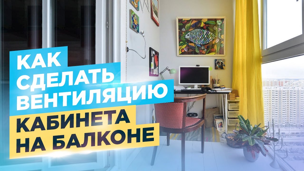 Лучшие решения по вентиляция кабинета на балконе. СМОТРИ!