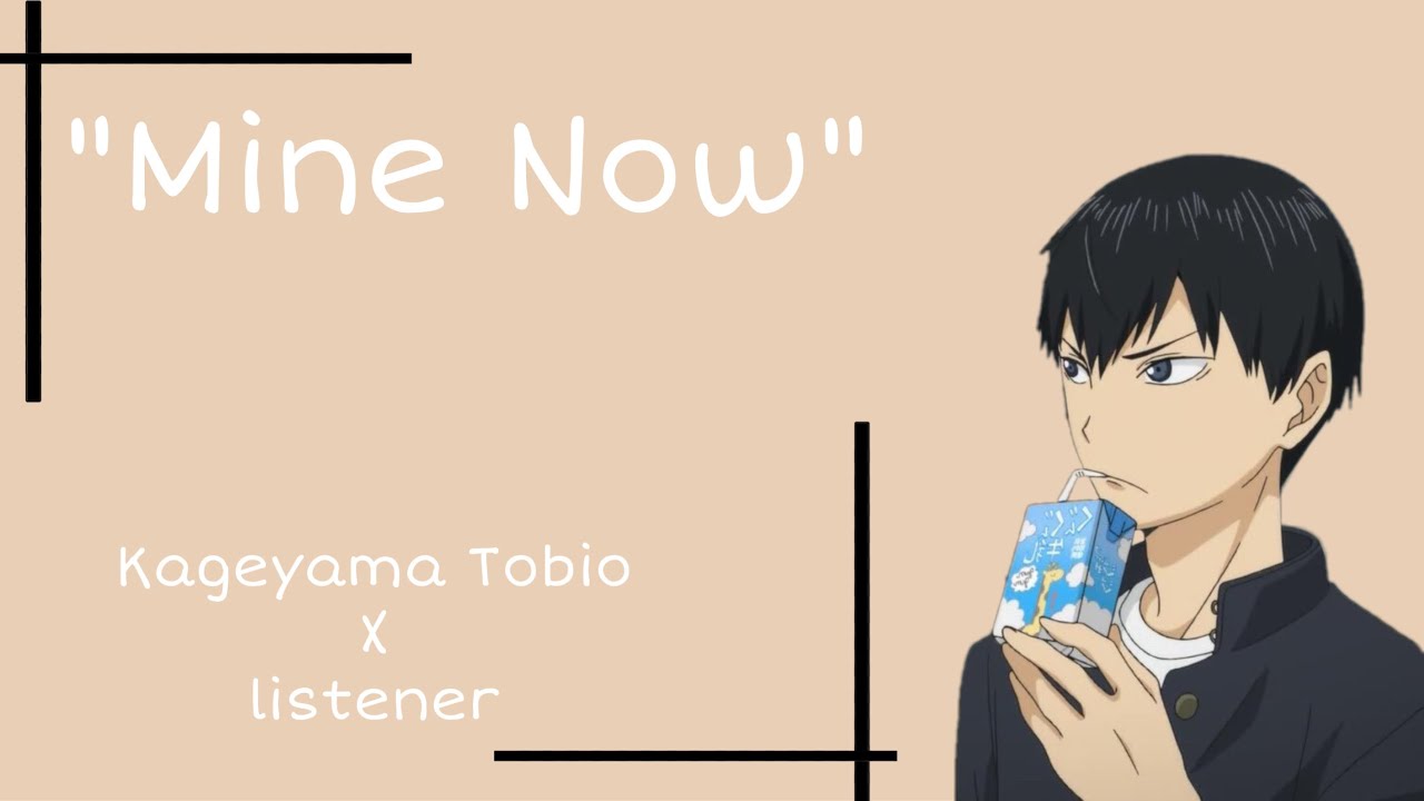 Kageyama Tobio x Listener “Mine Now”