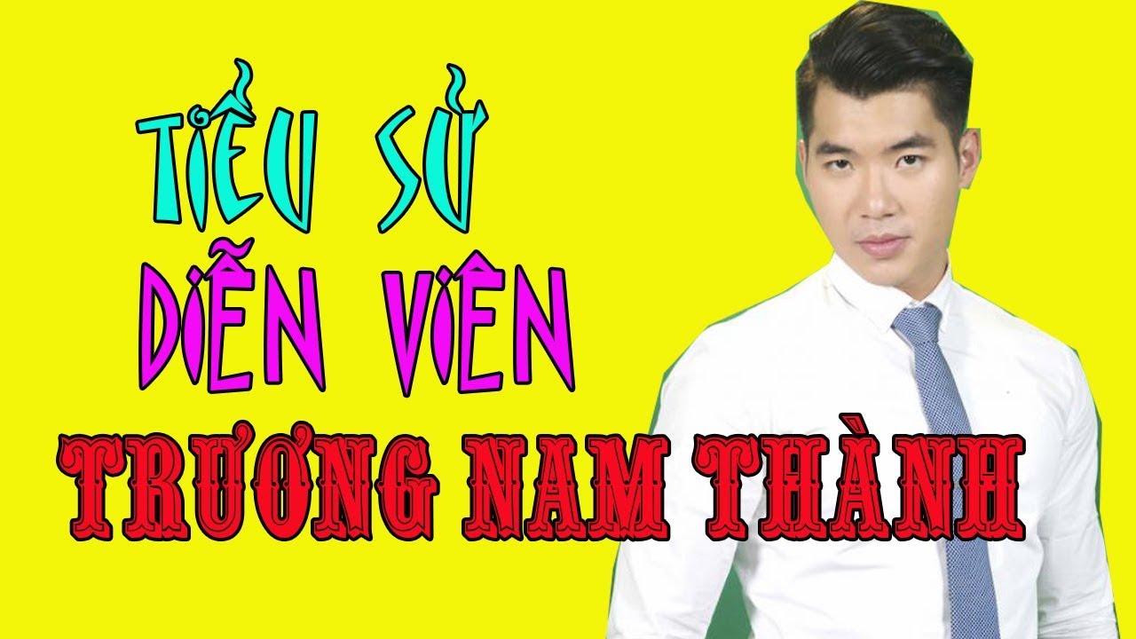 Tiểu sử người mẫu TRƯƠNG NAM TH&Agrave;NH - Cuộc đời v&agrave; sự nghiệp Trương Nam Th&agrave;nh