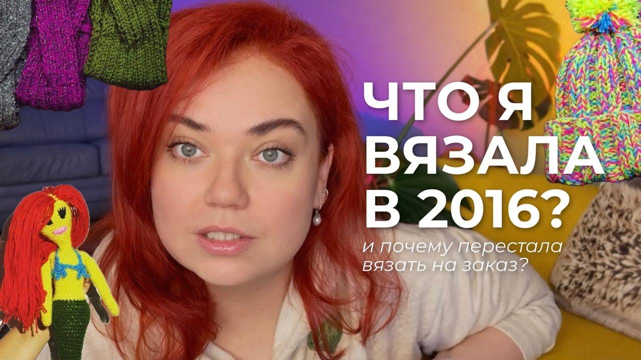 Почему все вспоминают 2016? Что я вязала и сколько это стоило | Я не вяжу на заказ | Вязальный влог