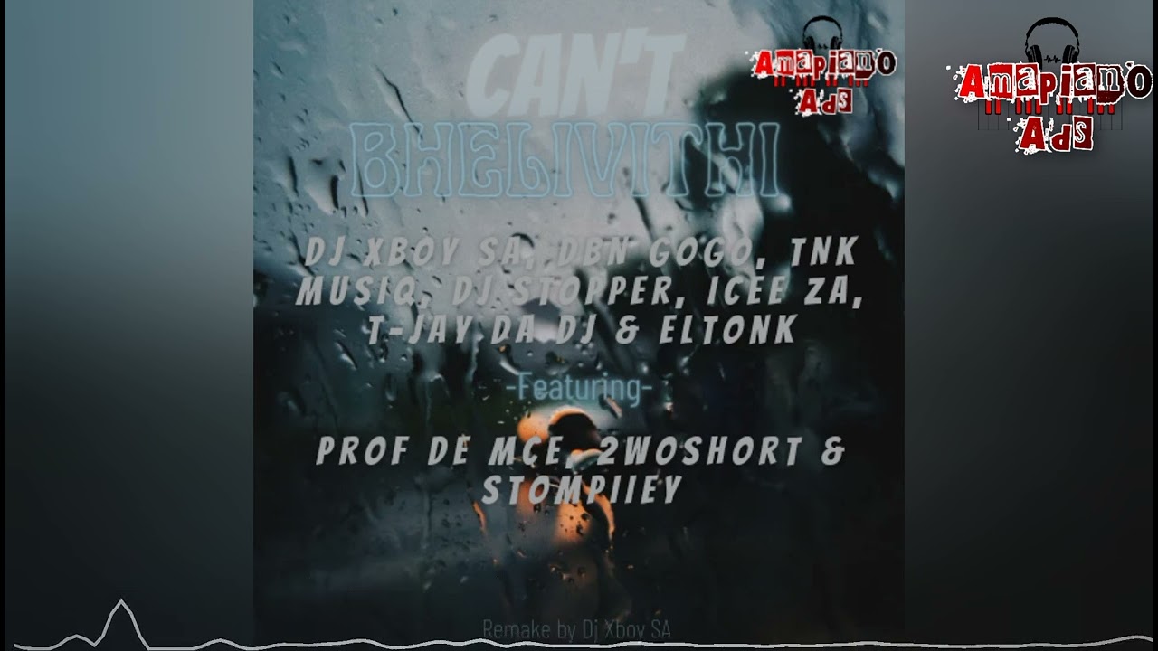 Can't Bhelivithi (Remake by Dj Xboy SA) (feat. Prof De Mce, 2woShort & Stompiiey)