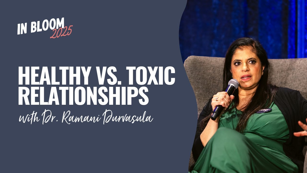 In Bloom 2025 | Healthy vs.  Toxic Relationships with Dr. Ramani Durvasula