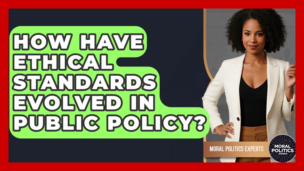 How Have Ethical Standards Evolved In Public Policy? - Moral Politics Experts