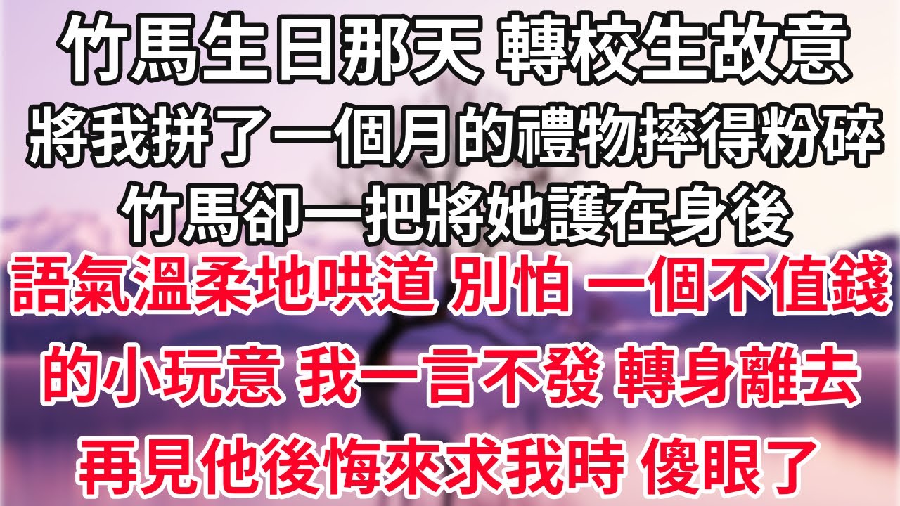 竹馬生日那天，轉校生故意將我拼了一個月的禮物摔得粉碎。她哭哭啼啼地跟我道歉。竹馬卻一把將她護在身後，語氣溫柔地哄道。「別怕，一個不值錢的小玩意。」我一言不發，轉身離去。再見他後悔來求我時，傻眼了