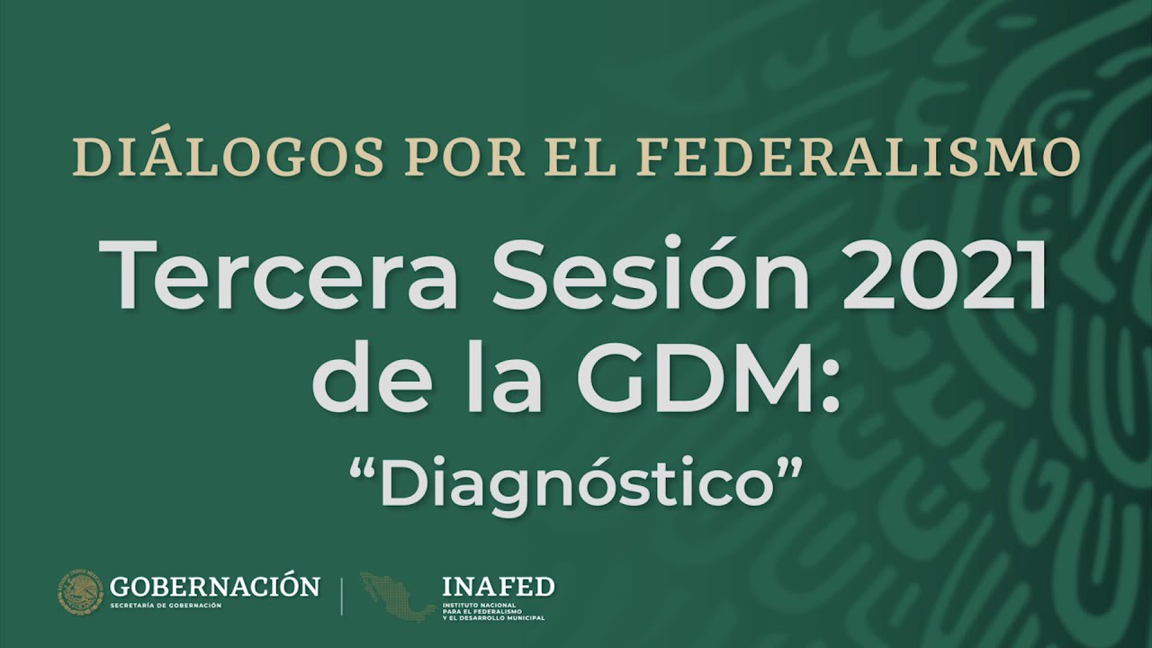 Diálogos por el Federalismo - Tercera Sesión 2021 de la GDM: Diagnóstico