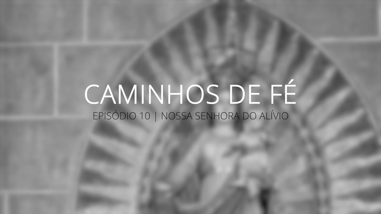 Ep10 - Nossa Senhora do Alívio