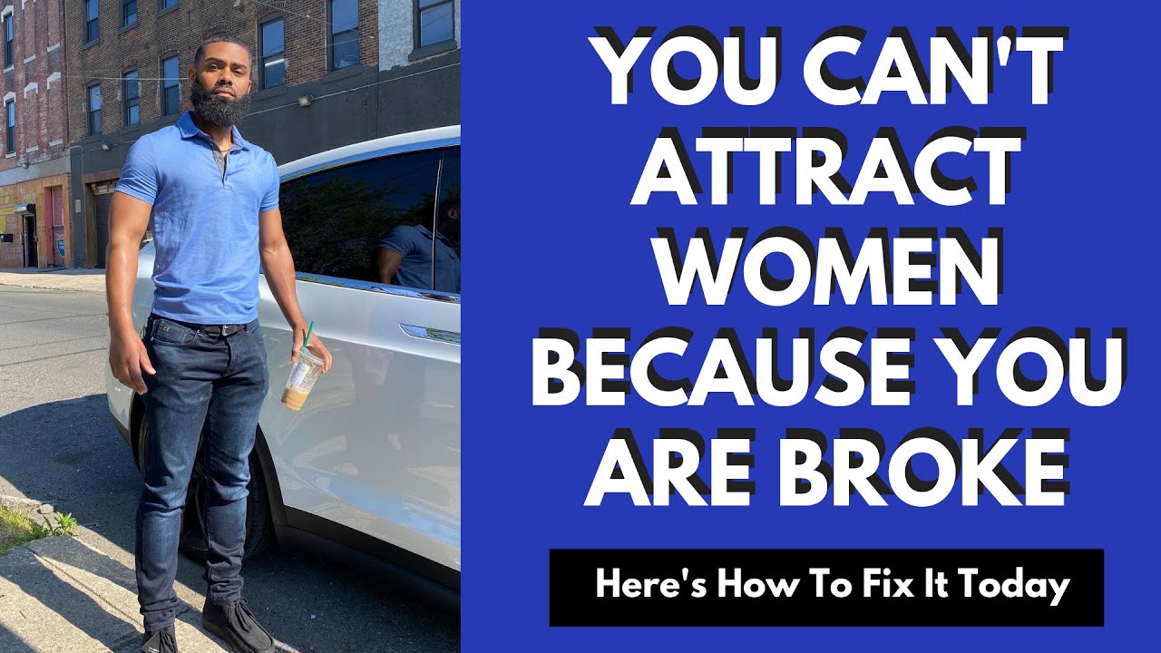 You Can't Attract Women Because YOU ARE BROKE