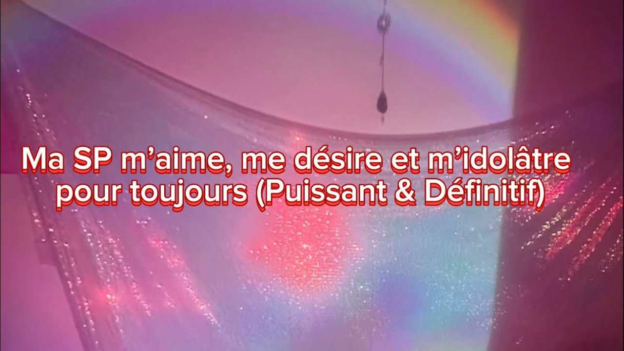 Ma sp m’aime me désire et m’idolâtre ( puissant, définitif ) 