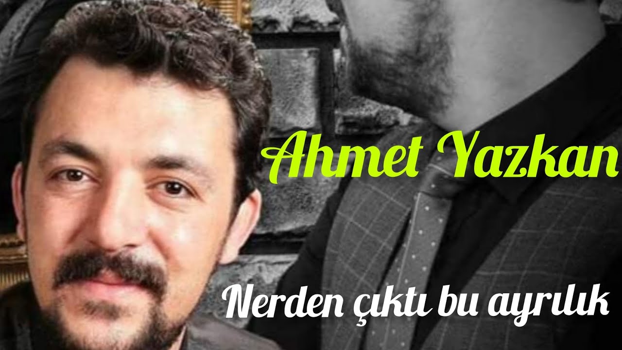 Ahmet Yazkan  - Nerden çıktı bu ayrılık