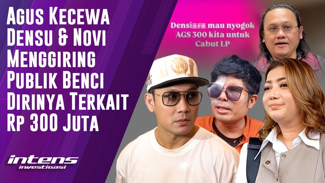 Agus Kecewa Densu & Novi Giring Publik Benci Dirinya  | Intens Investigasi | Eps 4578