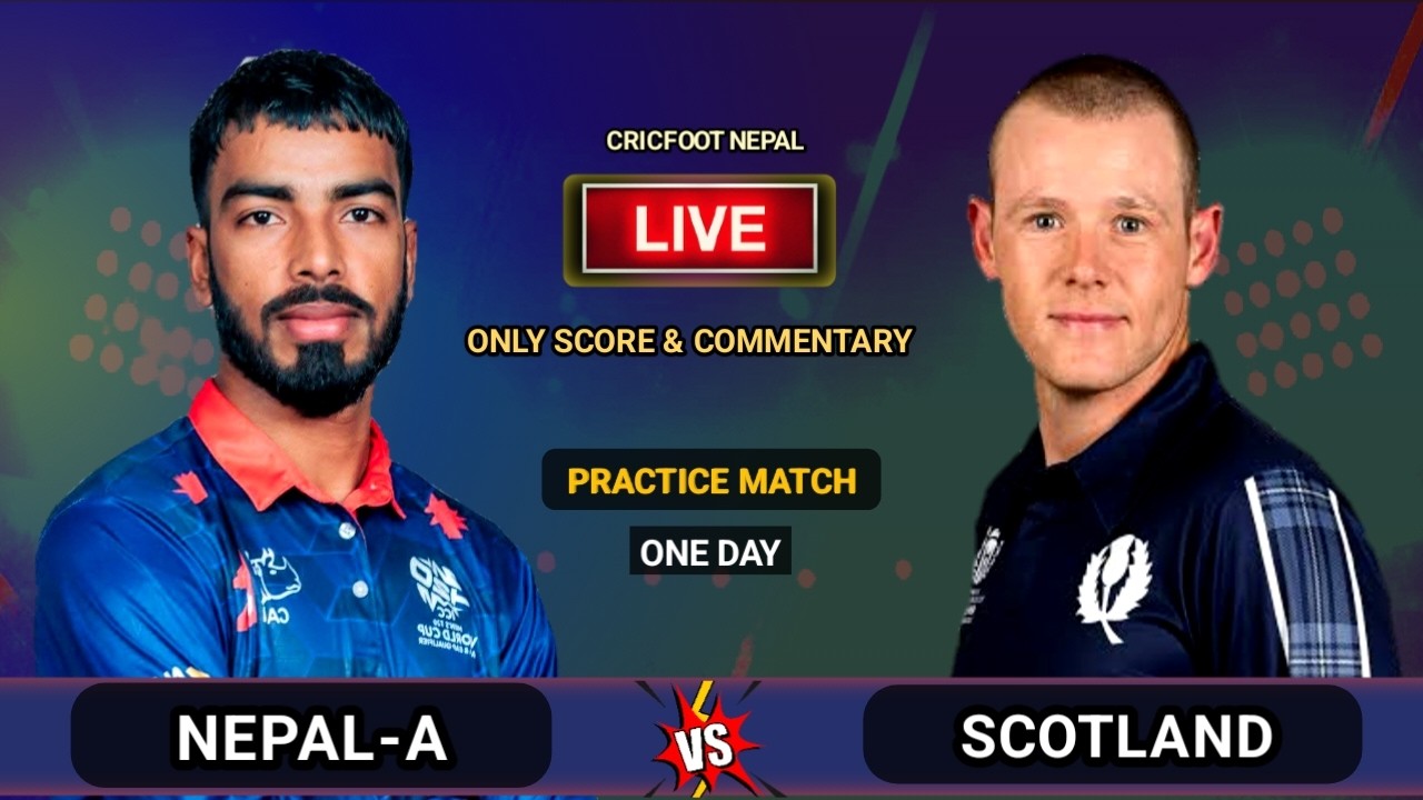 Nepal A vs Scotland Practice Match Live Scores and Commentary | Nep A vs Scotland Cricket | Cricfoot