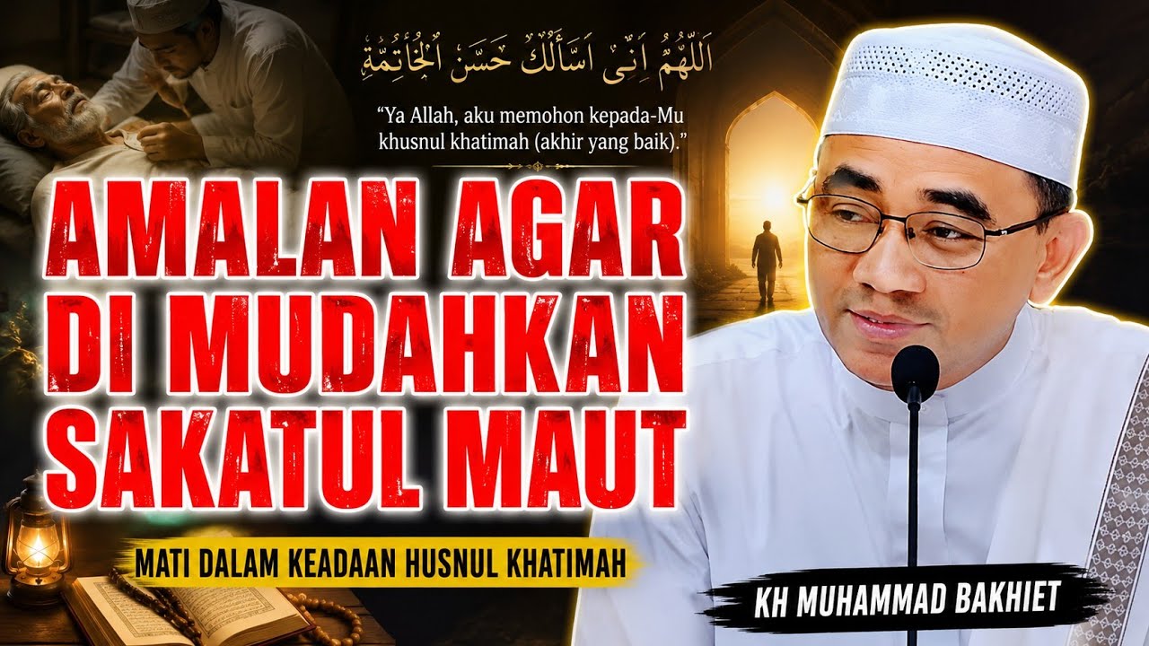 Amalan Penting Sebelum Meninggal Agar Dimudahkan Saat Sakaratul Maut &ndash; Ceramah KH. Muhammad Bakhiet