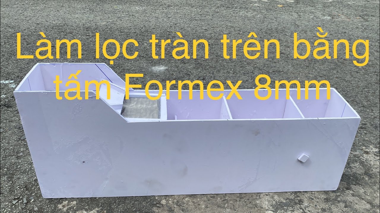 Làm lọc tràn trên bằng tấm Formex 8mm rất đơn giản và nhẹ cho hồ cá rồng