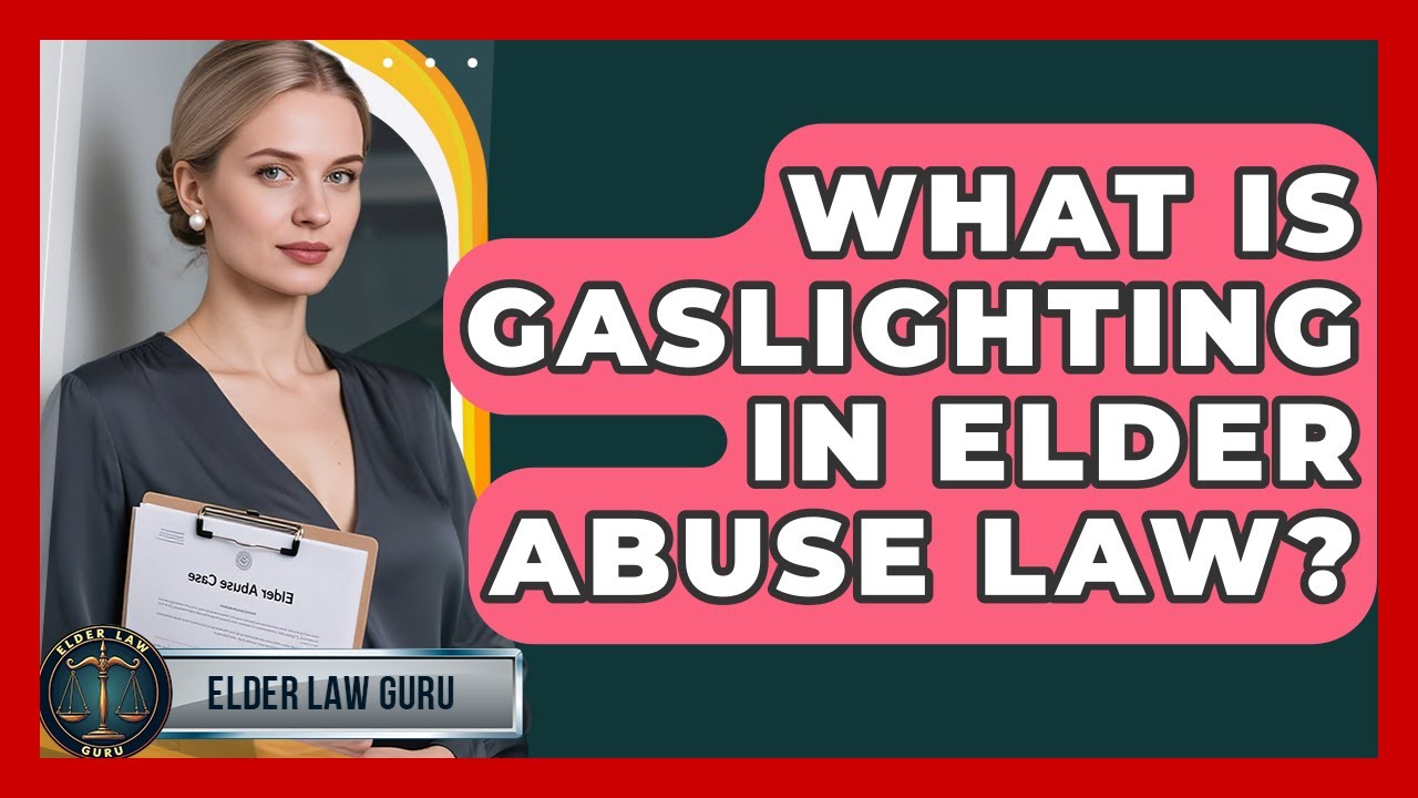 What Is Gaslighting In Elder Abuse Law? - Elder Law Guru