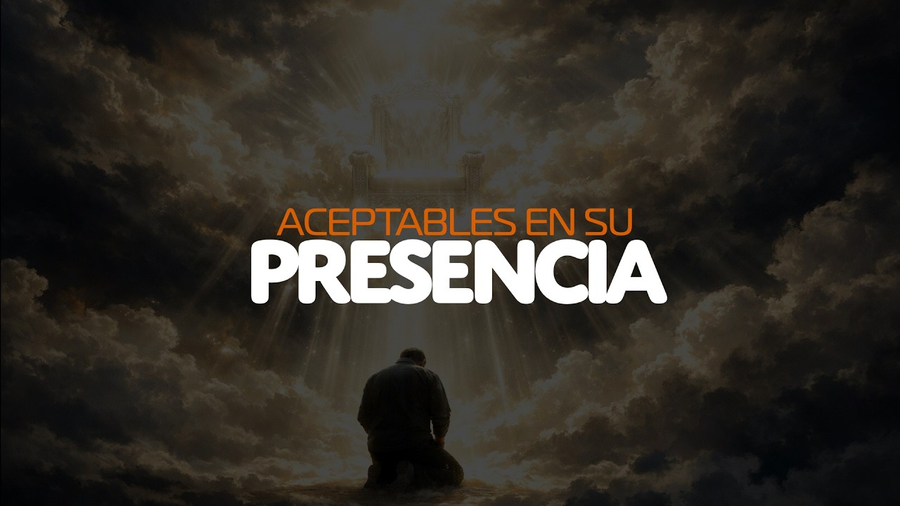Aceptables en su Presencia - Actitud Correcta