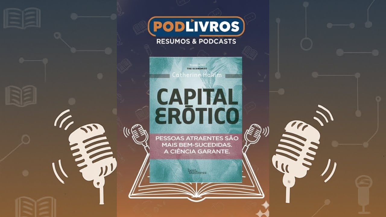 CAPITAL ER&Oacute;TICO | Resumo COMPLETO: A Chave Secreta de Catherine Hakim para o Sucesso e a Atra&ccedil;&atilde;o