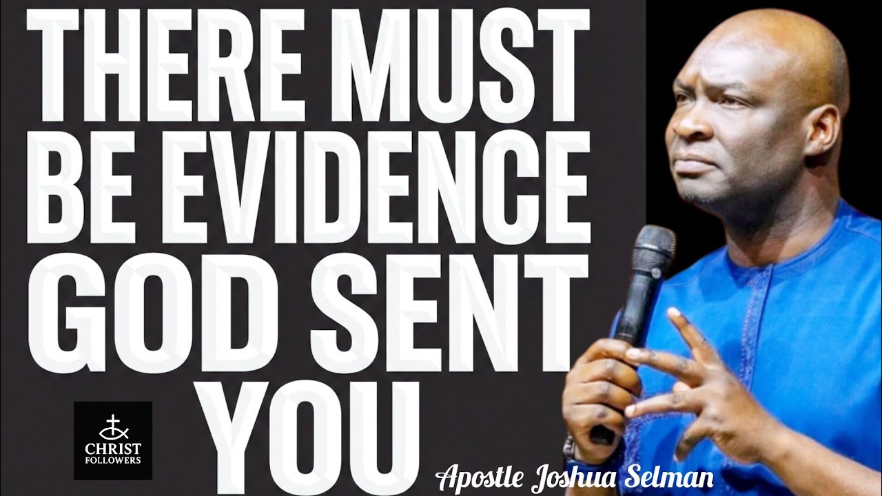 THERE MUST BE EVIDENCE GOD SENT YOU@APOSTLE JOSHUA SELMAN 