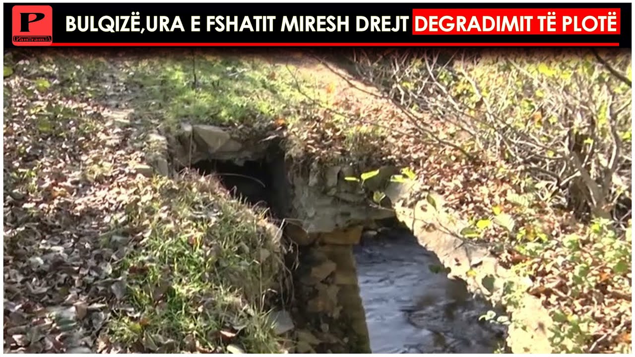 Bulqiz&euml;,ura e fshatit Miresh drejt degradimit t&euml; plot&euml;/Ura e Mireshit dikur sh&euml;rbente si pik&euml; kalimi