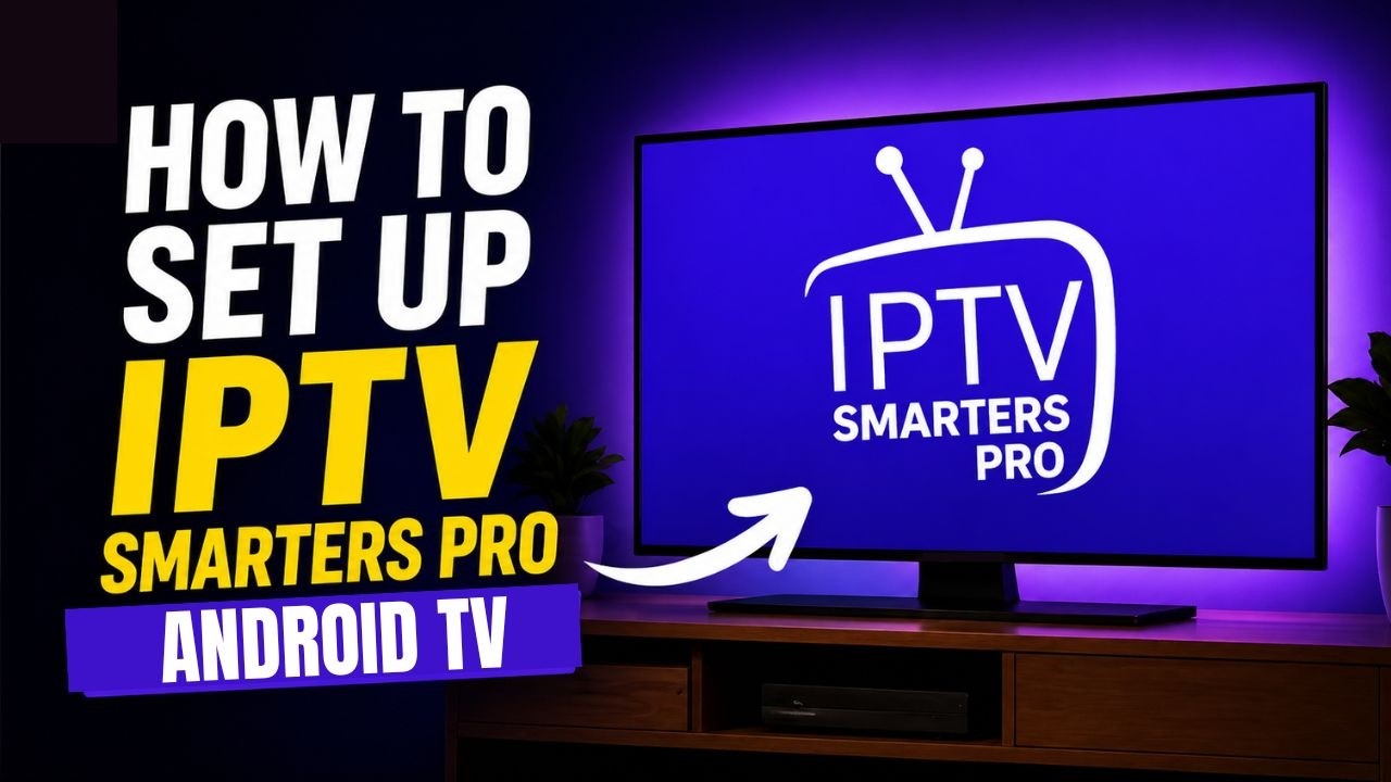 How To Set Up IPTV Smarters Pro App on Android TV