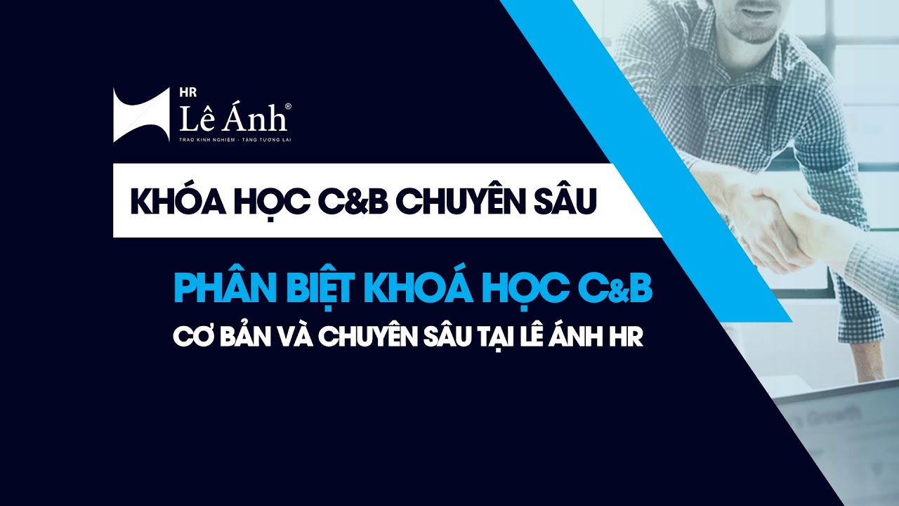 KHÓA HỌC C&B CHUYÊN SÂU - Phân Biệt Khóa Học C&B Cơ Bản Và Chuyên Sâu Tại Lê Ánh HR