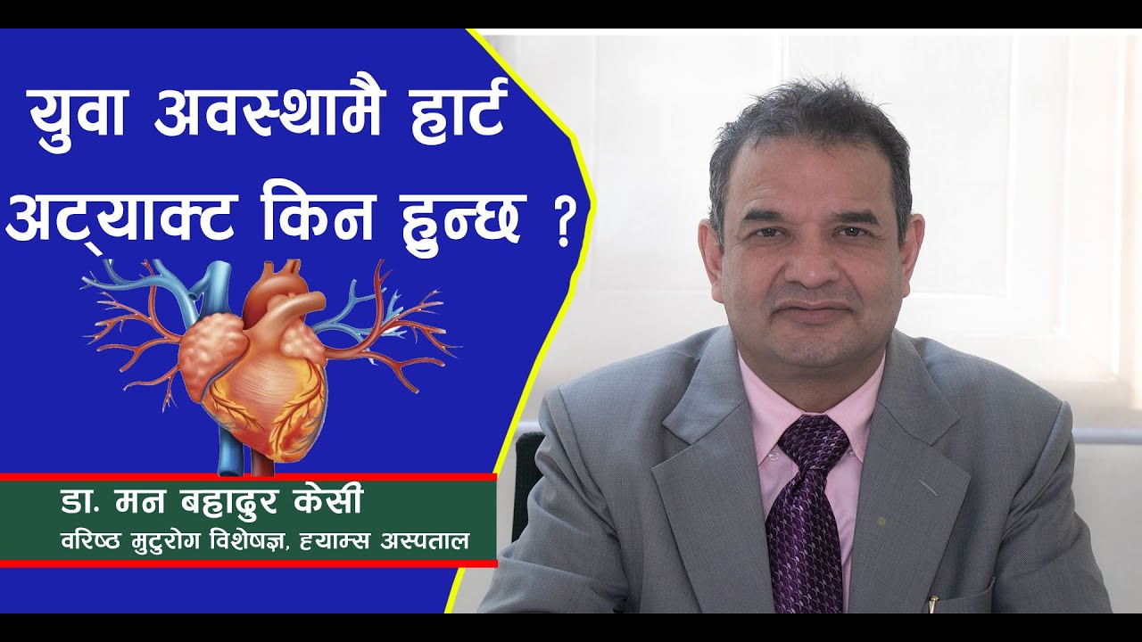 युवा अवस्थामै ‘हार्ट अट्याक्ट’ हुनुको कारण के हो? Dr  Man Bahadur KC, Cardiologist