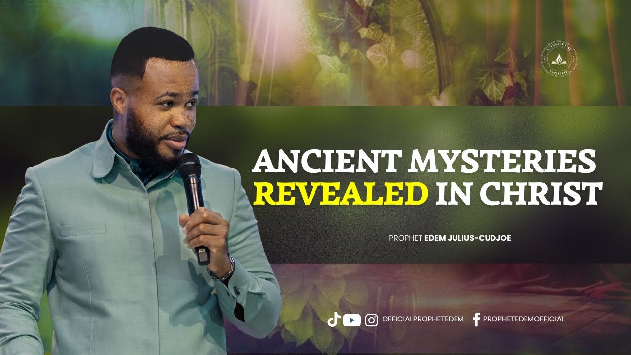 ANCIENT MYSTERIES REVEALED IN CHRIST || PROPHET EDEM JULIUS-CUDJOE
