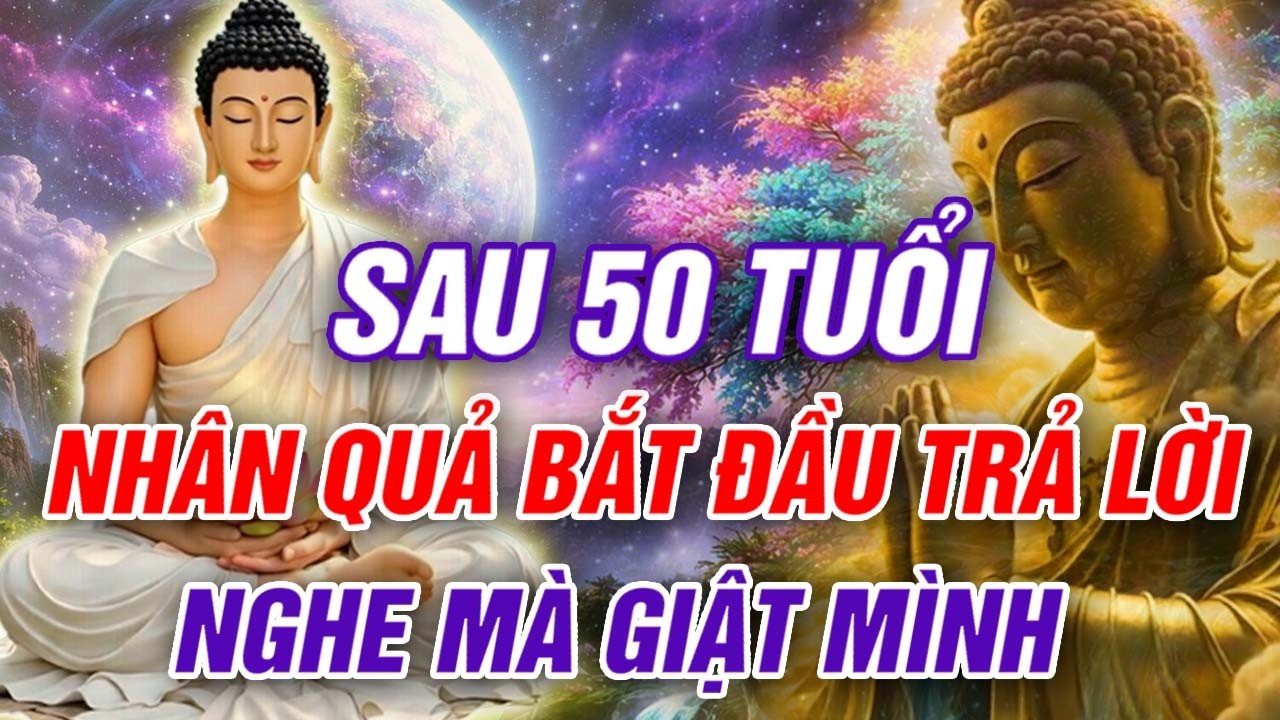 Sau Tuổi 50 Nhân Quả Bắt Đầu Hiện Rõ | Ai Cũng Phải Nghe 1 Lần Trong Đời