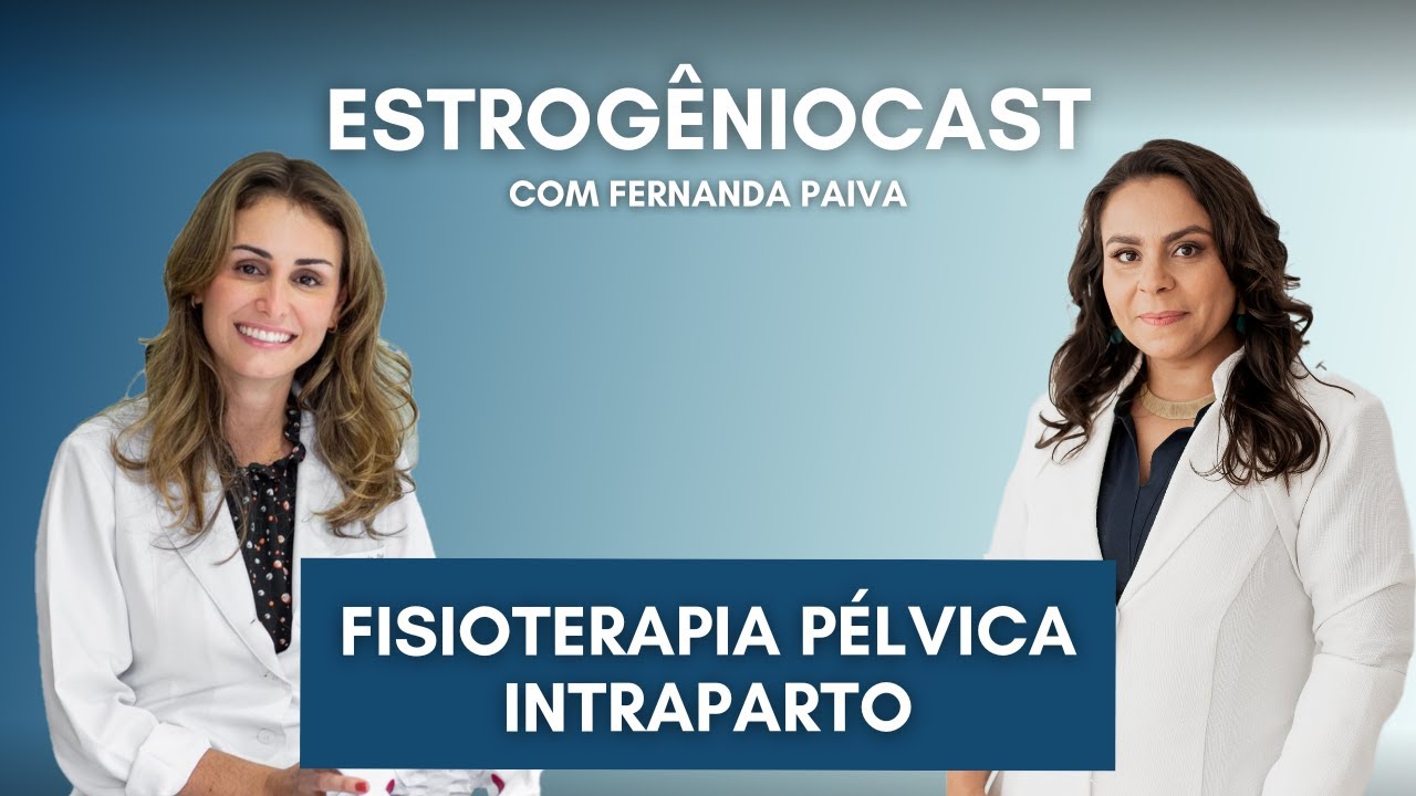 Fisioterapia Pélvica Intraparto | Estrogênio Cast com Fernanda Paiva