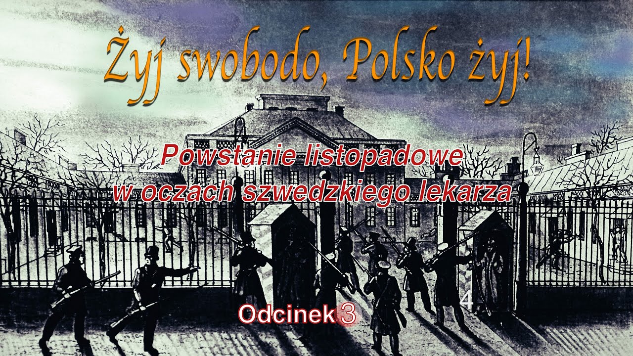 Żyj swobodo, Polsko żyj! Odc.3 Powstanie Listopadowe w oczach szwedzkiego lekarza. Prod:A. Siedlecki