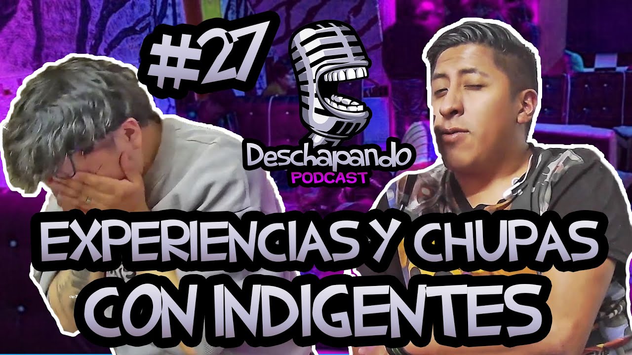 EXPERIENCIAS Y CHUPAS CON INDIGENTES #27 (Deschapando Podcast)