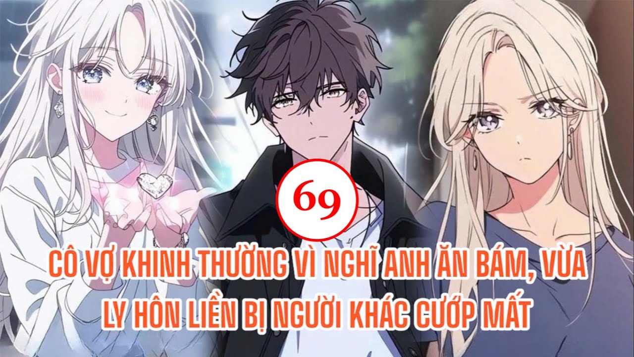 TẬP 69 - CÔ VỢ KHINH THƯỜNG VÌ NGHĨ ANH ĂN BÁM, VỪA LY HÔN LIỀN BỊ NGƯỜI KHÁC CƯỚP MẤT