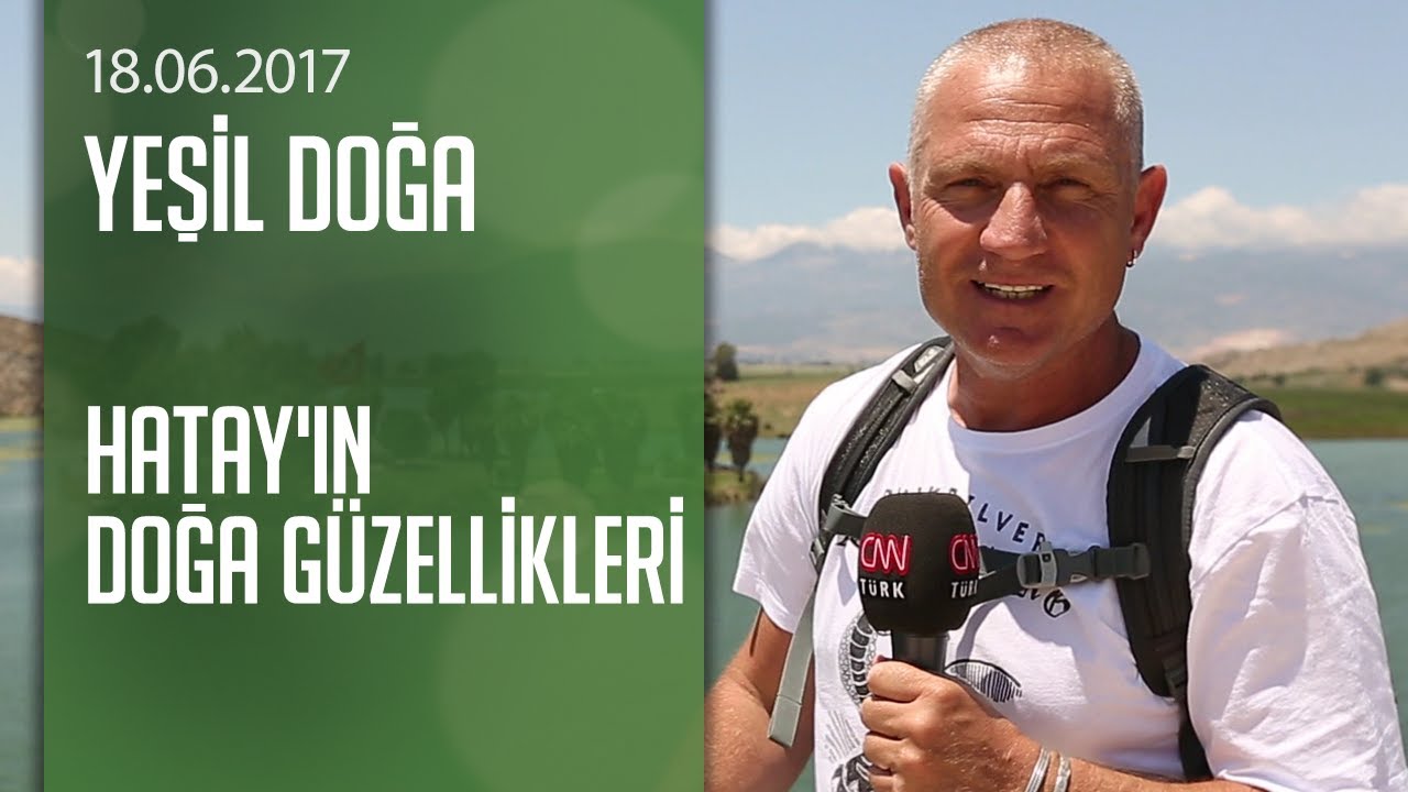Hatay'ın doğa güzellikleri - Yeşil Doğa 18.06.2017 Pazar