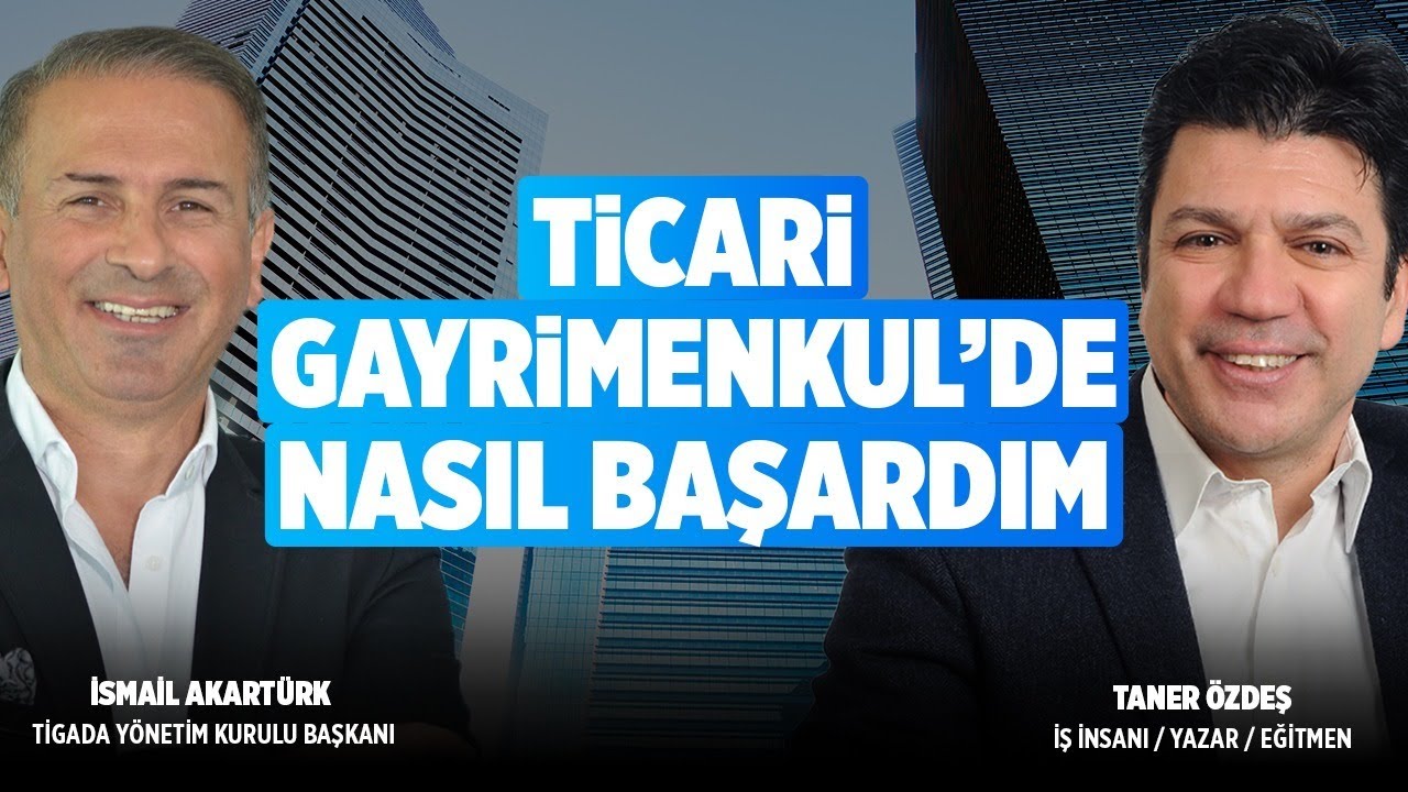 Ticari Gayrimenkul'de Nasıl Başardım? | İsmail Akart&uuml;rk l Taner &Ouml;zdeş