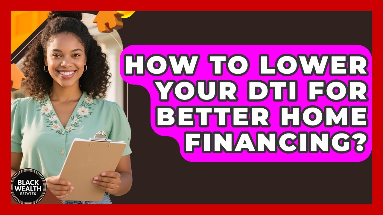 How To Lower Your DTI For Better Home Financing? - Black Wealth Estates