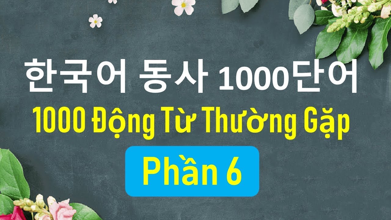 [Phần 6] 1000 Động Từ Thường Gặp Trong Tiếng Hàn | 한국어 동사 1000단어 | Hàn Quốc Sarang