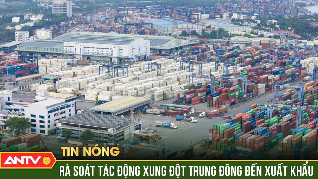 Hỏa tốc yêu cầu đánh giá tác động xung đột Trung Đông đến xuất khẩu | ANTV