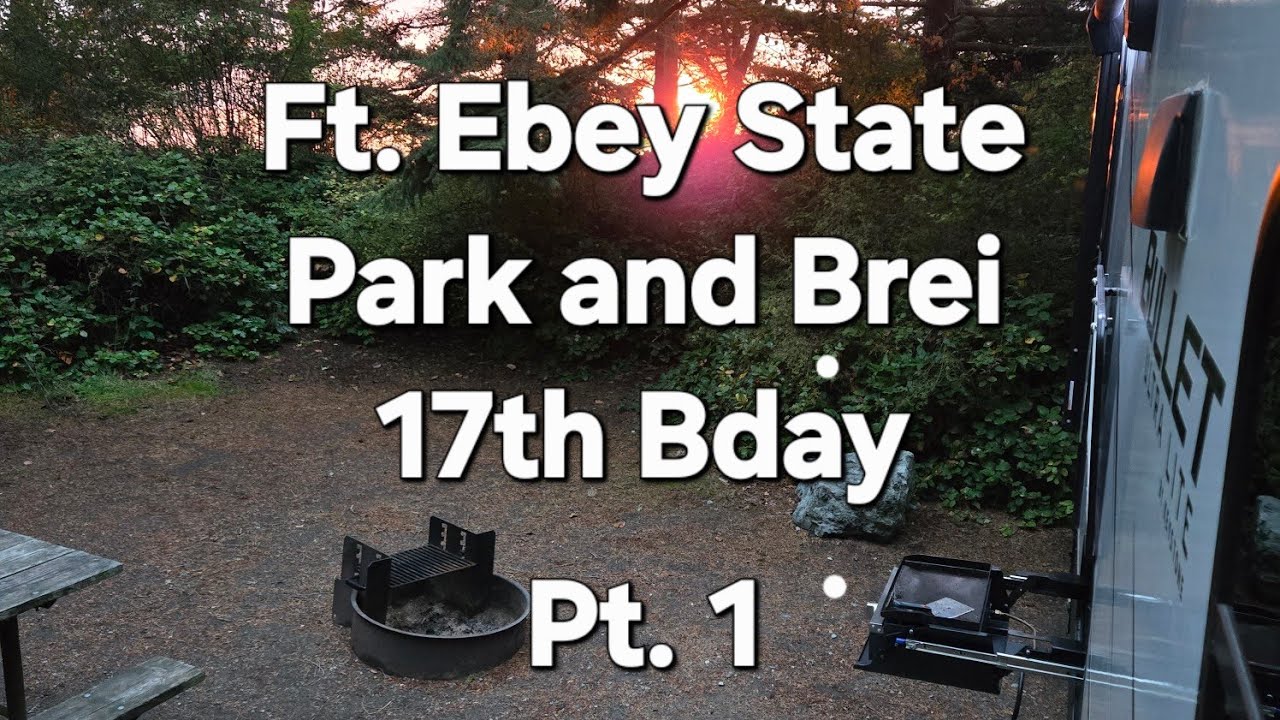 Camping at Ft. Ebey State Park and Brei 17th Bday. Part 1.