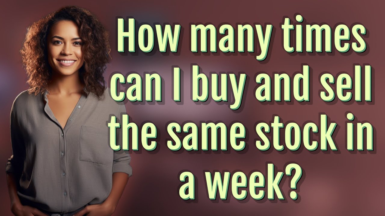 How many times can I buy and sell the same stock in a week?