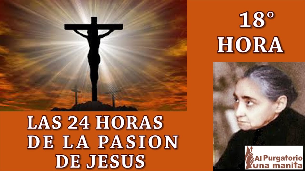DECIMO OCTAVA (18)  HORA DE LAS 24 HORAS DE LA PASION DE JESUS, SALEN MUCHAS ALMAS DEL PURGATORIO