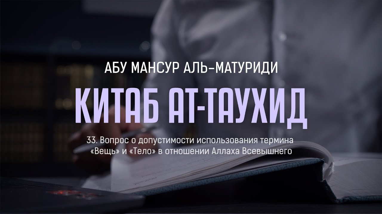 Аль-Матуриди: Китаб ат Таухид | 33. О допустимости терминов &laquo;Вещь&raquo; и &laquo;Тело&raquo; в отношении Аллаха