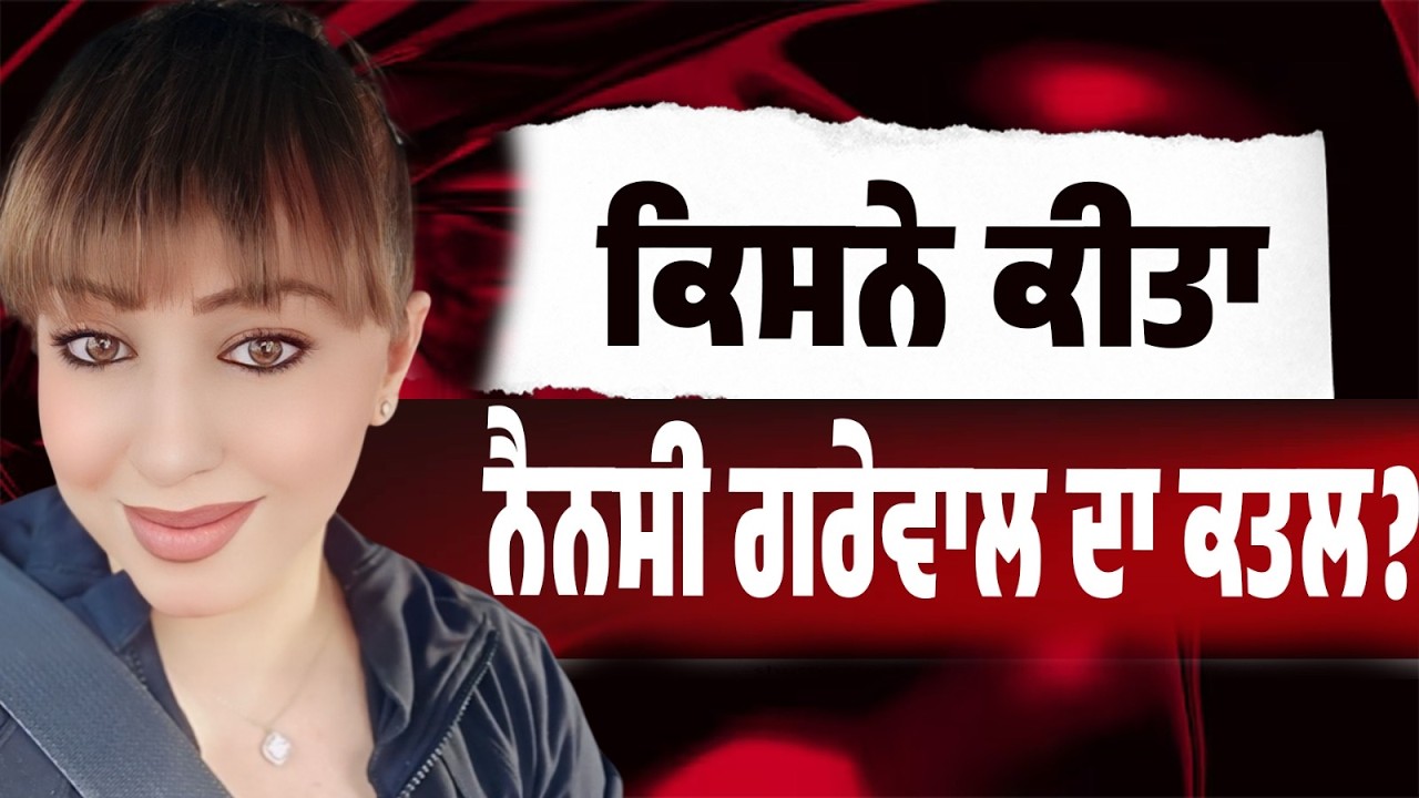 LIVE | ਨੈਨਸੀ ਗਰੇਵਾਲ ਦਾ ਕਤਲ… ਕੌਣ ਹੈ ਕਾਤਲ? ਪੁਲਿਸ ਦੇ ਸਾਹਮਣੇ ਵੱਡੇ ਸਵਾਲ!