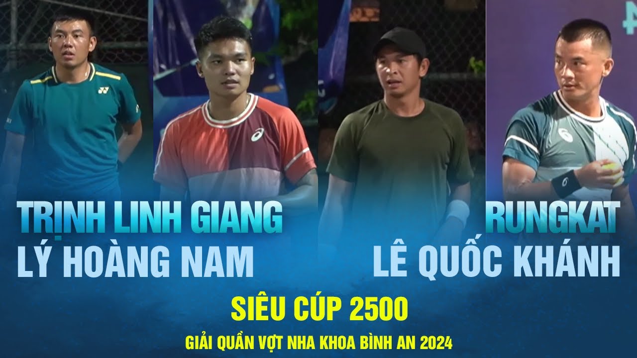 SIÊU CÚP 2500 LÝ HOÀNG NAM - TRỊNH LINH GIANG VS RUNGKAT - LÊ QUỐC KHÁNH | Tennis Phong Trào