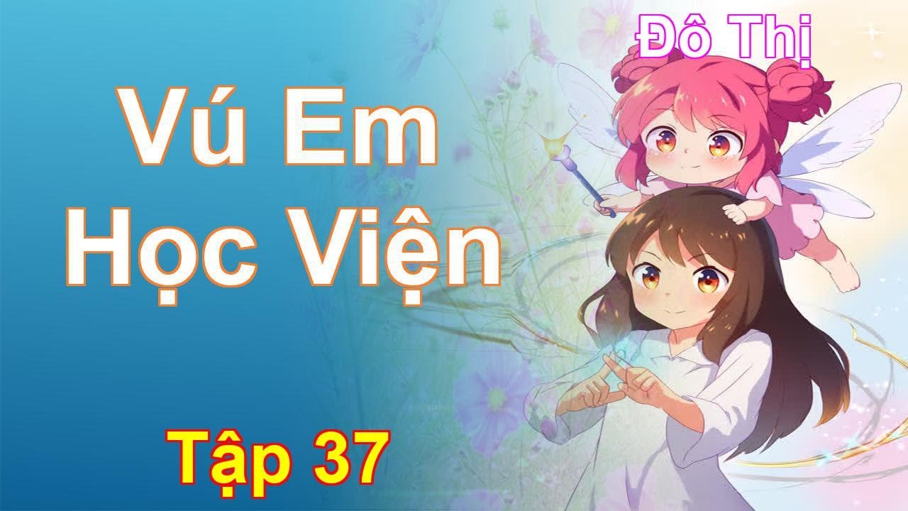 Vú Em Học Viện Tập 37: Chương 3215 Tới 3231 - Đô Thị