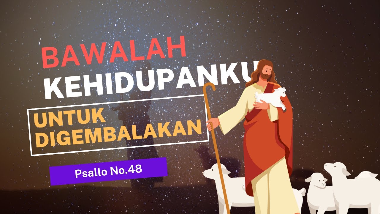 BAWALAH KEHIDUPANKU UNTUK DIGEMBALAKAN Psallo No 48