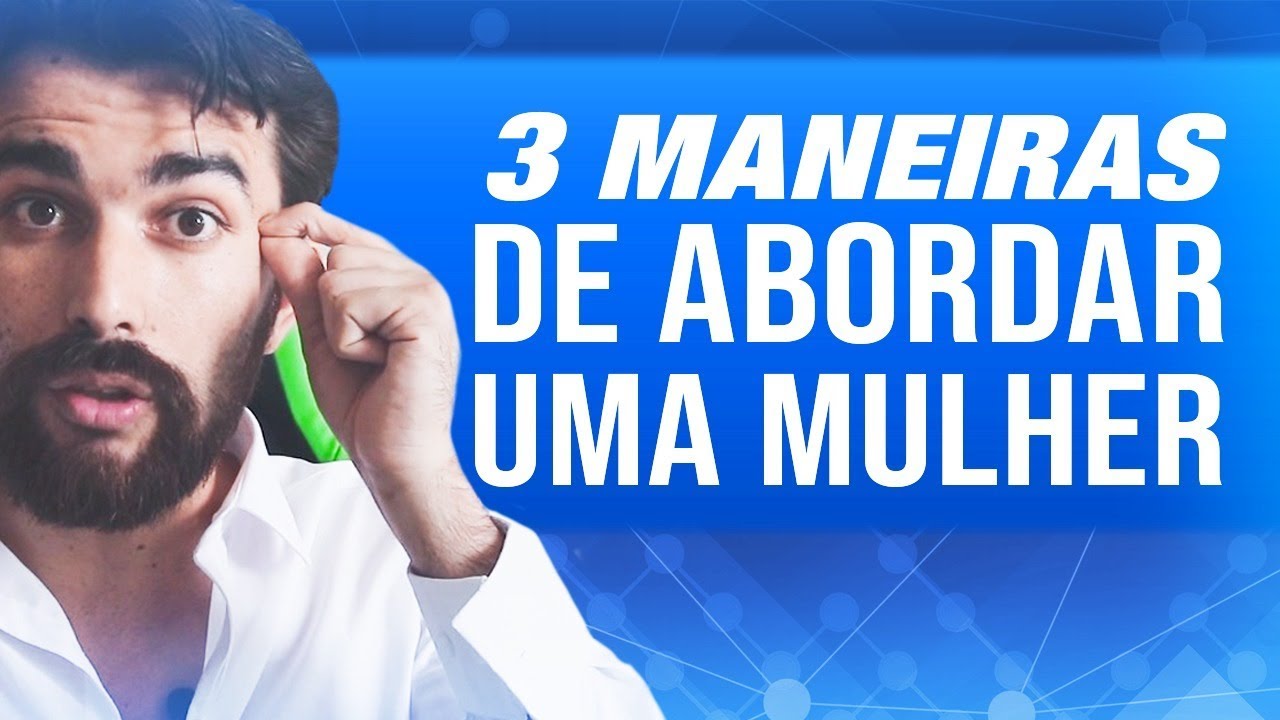 3 MANEIRAS certas de abordar uma mulher